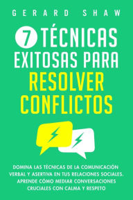 Title: 7 técnicas exitosas para resolver conflictos: Domina las técnicas de la comunicación verbal y asertiva en tus relaciones sociales. Aprende cómo mediar conversaciones cruciales con calma y respeto, Author: Gerard Shaw