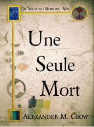 Title: Une Seule Mort (Le Moindre Mal), Author: Alexander M Crow