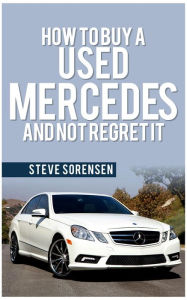 Title: How to Buy a Used Mercedes and Not Regret It, Author: Steve Sorensen