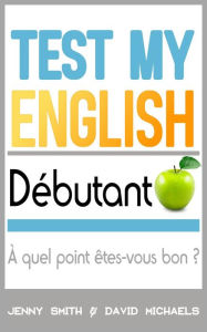 Title: Test My English Débutant: À quel point êtes-vous bon ?, Author: Jenny Smith