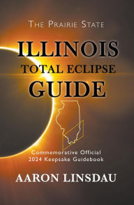 Title: Illinois Total Eclipse Guide (2024 Total Eclipse Guide Series), Author: Aaron Linsdau