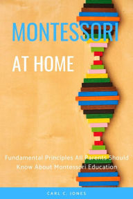 Title: Montessouri at Home: Fundamental Principles All Parents Should Know About Montessori Education, Author: Carl C. Jones