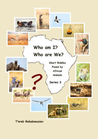 Title: Who am I? Who are We? Short Riddles Posed by African Animals - Series 3, Author: T'nreb Rekabnessiev