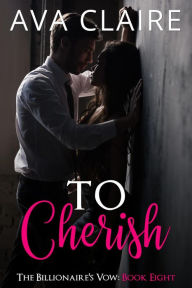 Title: To Cherish (The Billionaire's Vow, #8), Author: Ava Claire
