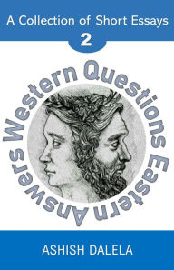 Title: Western Questions Eastern Answers: A Collection of Short Essays - Volume 2, Author: Ashish Dalela