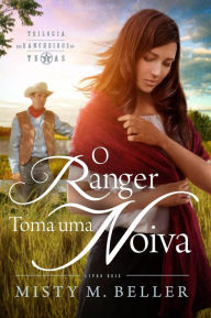 Title: O Ranger Toma uma Noiva (Trilogia dos Rancheiros do Texas), Author: Misty M. Beller
