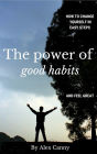 The Power Of Good Habits: How To Change Yourself In Easy Steps And Feel Great (Power of Life, #1)