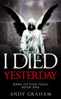 I Died Yesterday (Dark Fiction Tales, #1)