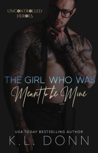 Title: The Girl Who Was Meant To be Mine (The Uncontrolled Heroes, #2), Author: KL Donn
