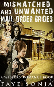 Title: Mismatched and Unwanted Mail Order Brides (A Western Romance Book), Author: Faye Sonja