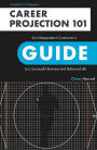 Career Projection 101: An Independent Contractor's Guide to a Successful Business and Balanced Life