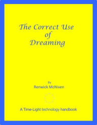 Title: The Correct Use of Dreaming, Author: Renwick McNiven