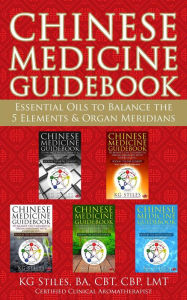 Title: Chinese Medicine Guidebook Essential Oils to Balance the 5 Elements & Organ Meridians (5 Element Series), Author: KG STILES