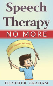 Title: Speech Therapy No More: An Inspiring Heart Warming Children's Story, Author: Heather Graham