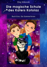 Title: Die magische Schule des Katers Kotolaz. Buch Eins.Die Sommerferien (Die magische Schule des Katers Kotolaz German, #1001), Author: Oleg Vitkovski