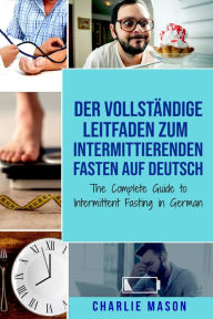 Title: Der vollständige Leitfaden zum intermittierenden Fasten auf Deutsch/ The Complete Guide to Intermittent Fasting in German, Author: Charlie Mason
