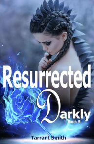 Title: Resurrected Darkly (The Darkly Series, #5), Author: Tarrant Smith