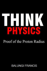 Title: Proof of the Proton Radius (Think Physics, #1), Author: Balungi Francis