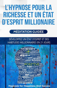 Title: L'hypnose pour la richesse et un état d'esprit millionaire, Author: Hypnosis for Happiness and Success