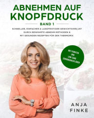 Title: Abnehmen auf Knopfdruck 1: Schneller, einfacher & langfristiger Gewichtsverlust durch bewährte Abnehm-Methoden & mit gesunden Rezepten für den Thermomix (Mit Punkten & Low Carb Ernährungsplänen), Author: Anja Finke