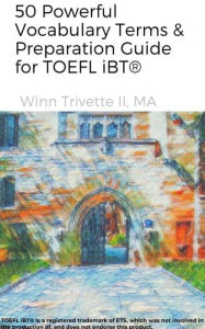 Title: 50 Powerful Vocabulary Terms & Preparation Guide for TOEFL iBT®, Author: Winn Trivette II