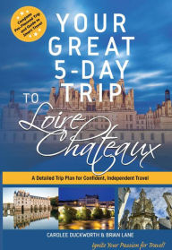 Title: Your Great 5-Day Trip to Loire Chateaux, Author: Carolee Duckworth