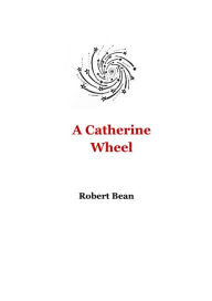 Title: A Catherine Wheel, Author: Robert Bean
