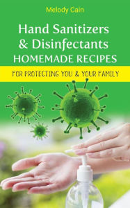 Title: Hand Sanitizers and Disinfectants Homemade Recipes For Protecting You & Your Family, Author: Melody Cain
