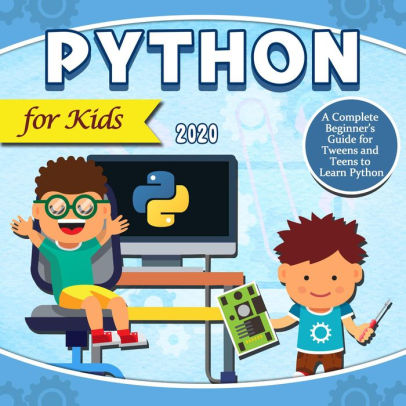 Python For Kids 2020:A Complete Beginner's Guide For Tweens And Teens ...