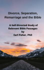 Divorce, Separation, Remarriage and the Bible: A Self-Directed Study of Relevant Bible Passages