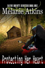 Title: Protecting Her Heart (Bayou Bounty Hunters, #1), Author: Melanie Atkins