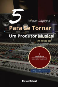 Title: 5 Passos Rápidos Para Se Tornar Um Produtor Musical, Author: Elvine Robert