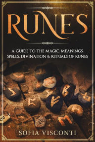 Title: Runes: A Guide To The Magic, Meanings, Spells, Divination & Rituals Of Runes, Author: Sofia Visconti