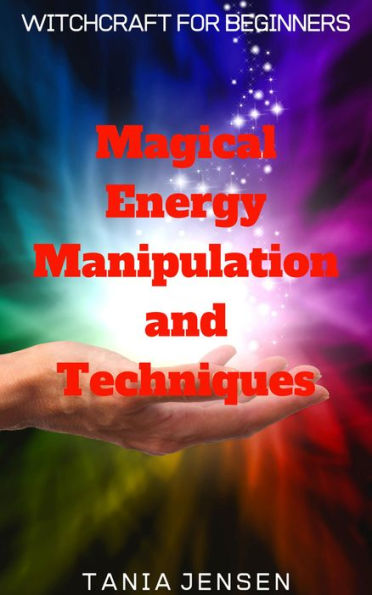 Magical Energy Manipulation and Techniques (Witchcraft for Beginners, #2)
