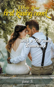 Title: Write Your First Kissing Novel with a Pop Song Framework, Author: Jane S.