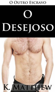 Title: O Desejoso (O Outro Escravo), Author: K. Matthew