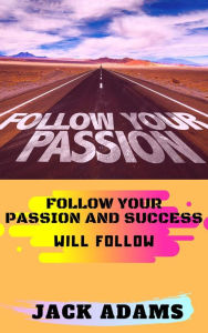 Title: Follow Your Passion, Author: Jack Adams