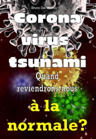 Title: Coronavirus tsunami. Quand reviendrons-nous à la normale?, Author: Bruno Del Medico