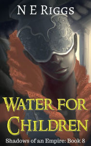 Title: Water for Children (Shadows of an Empire, #8), Author: N E Riggs