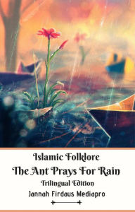 Title: Islamic Folklore The Ant Prays For Rain Trilingual Edition, Author: Jannah Firdaus Mediapro