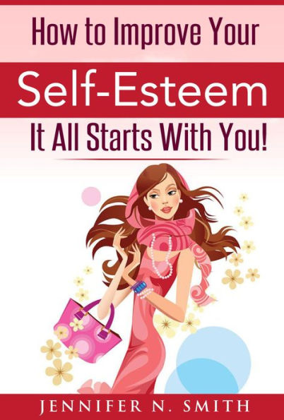 How To Improve Your Self-Esteem - It All Starts With You