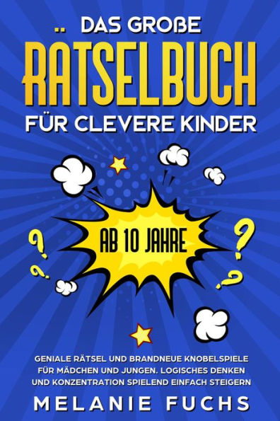 Das große Rätselbuch für clevere Kinder (ab 10 Jahre): Geniale Rätsel und brandneue Knobelspiele für Mädchen und Jungen. Logisches Denken und Konzentration spielend einfach steigern