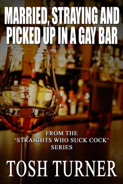 Married, Straying and Picked Up in a Gay Bar: From the 'Straights Who Suck Cock' Series