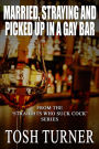 Married, Straying and Picked Up in a Gay Bar: From the 'Straights Who Suck Cock' Series