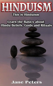 Title: Hinduism: This is Hinduism - Learn the Basics about Hindu Beliefs, Gods and Rituals, Author: Jane Peters