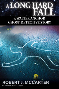 Title: A Long Hard Fall (A Walter Anchor Ghost Detective Story, #3), Author: Robert J. McCarter