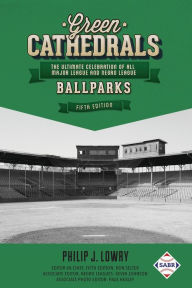 Title: Green Cathedrals: The Ultimate Celebration of All Major League and Negro League Ballparks (Fifth Edition), Author: Philip J. Lowry
