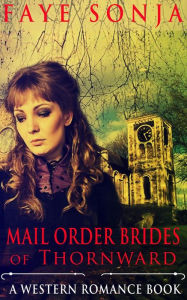 Title: Mail Order Brides of Thornward (A Western Romance Book), Author: Faye Sonja