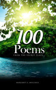 Title: 100 Poems From The Secret Place, Author: Margaret C. Mullings