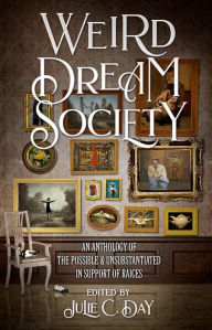 Title: Weird Dream Society: An Anthology of the Possible & Unsubstantiated in Support of RAICES, Author: Julie C. Day